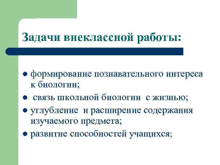 Задачи внеклассной работы: формирование познавательного интереса к биологии; l связь школьной биологии с жизнью;