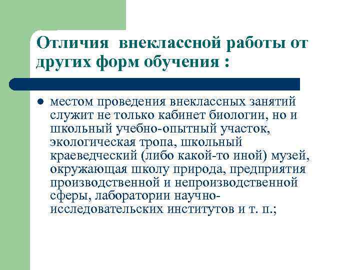 Отличия внеклассной работы от других форм обучения : l местом проведения внеклассных занятий служит