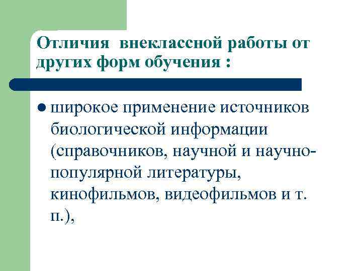 Отличия внеклассной работы от других форм обучения : l широкое применение источников биологической информации