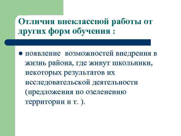 Отличия внеклассной работы от других форм обучения : l появление возможностей внедрения в жизнь