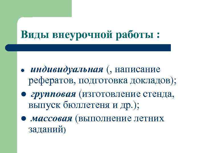 Виды внеурочной работы : индивидуальная (, написание рефератов, подготовка докладов); l групповая (изготовление стенда,