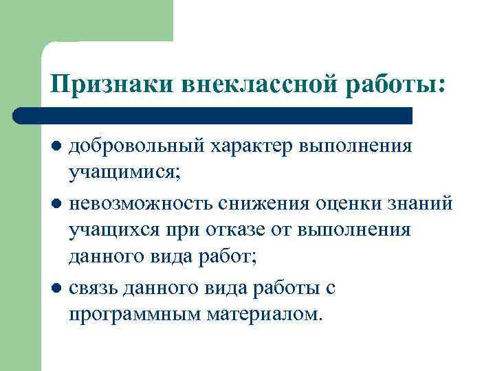 Признаки внеклассной работы: добровольный характер выполнения учащимися; l невозможность снижения оценки знаний учащихся при