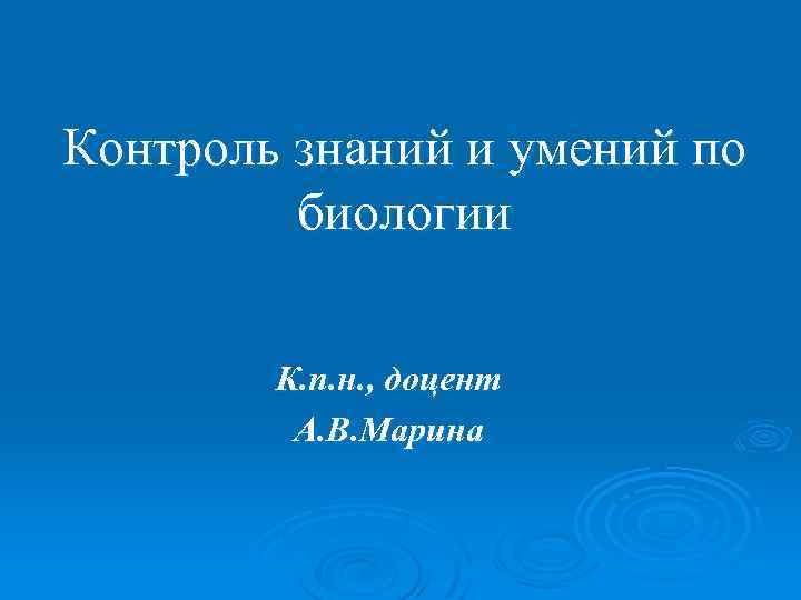 Контроль знаний и умений по биологии К. п. н. , доцент А. В. Марина