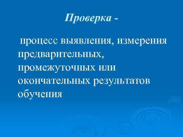 Проверка процесс выявления, измерения предварительных, промежуточных или окончательных результатов обучения 