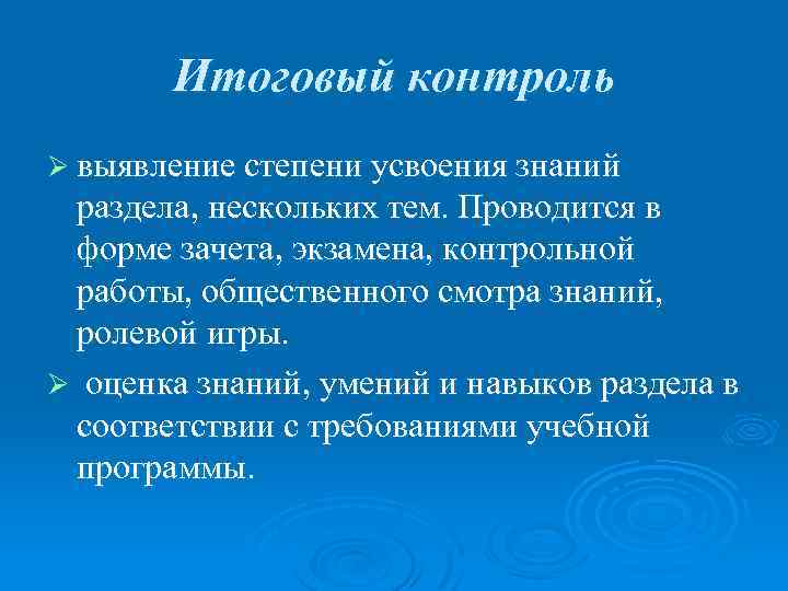 Итоговый контроль Ø выявление степени усвоения знаний раздела, нескольких тем. Проводится в форме зачета,