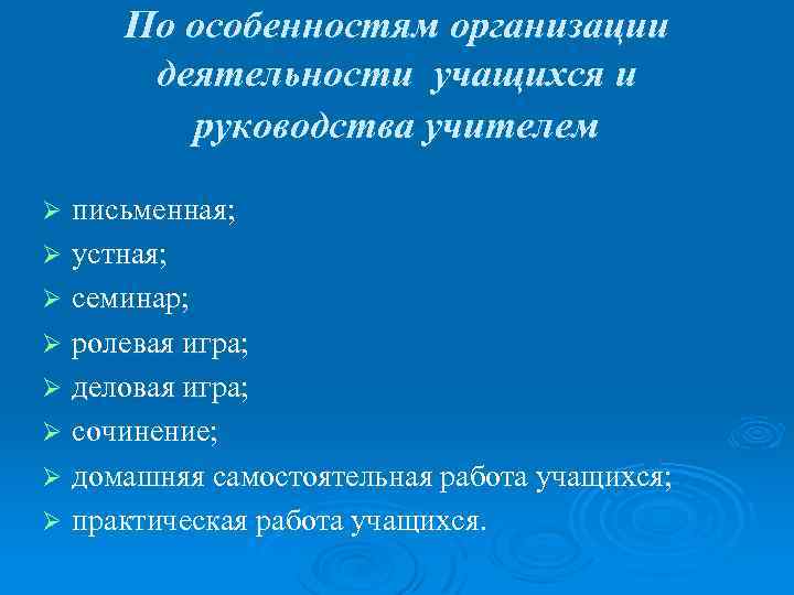 По особенностям организации деятельности учащихся и руководства учителем письменная; Ø устная; Ø семинар; Ø