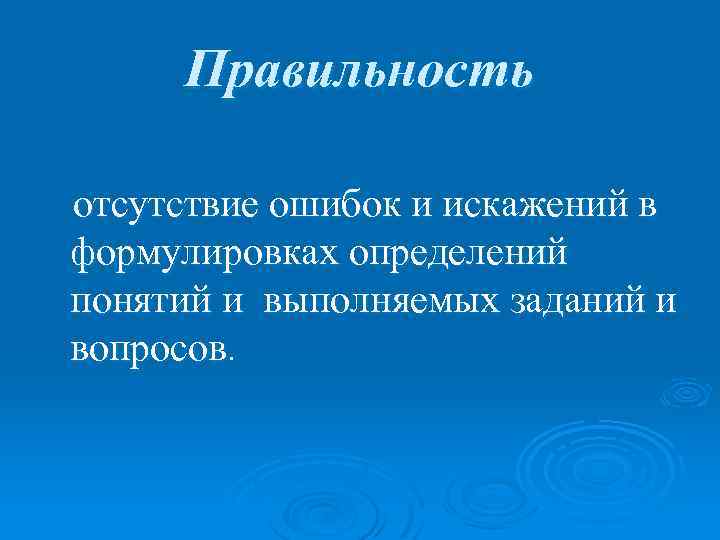 Правильность отсутствие ошибок и искажений в формулировках определений понятий и выполняемых заданий и вопросов.