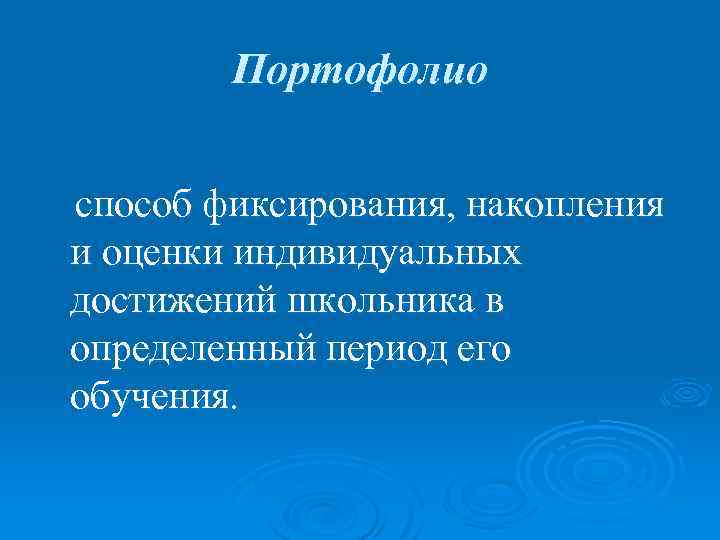 Портофолио способ фиксирования, накопления и оценки индивидуальных достижений школьника в определенный период его обучения.