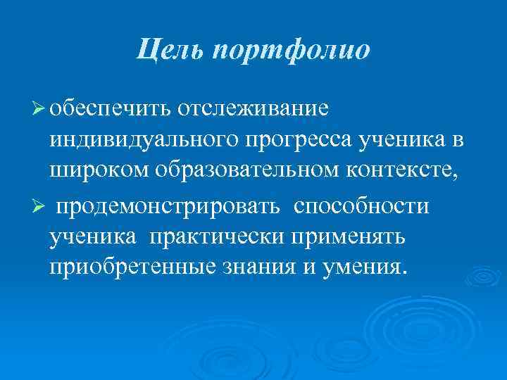 Цель портфолио Ø обеспечить отслеживание индивидуального прогресса ученика в широком образовательном контексте, Ø продемонстрировать