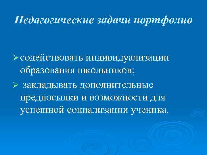 Педагогические задачи портфолио Ø содействовать индивидуализации образования школьников; Ø закладывать дополнительные предпосылки и возможности