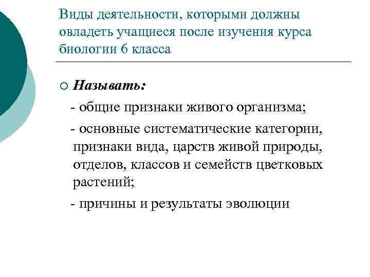 Виды деятельности, которыми должны овладеть учащиеся после изучения курса биологии 6 класса ¡ Называть: