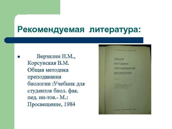 Рекомендуемая литература: l Верзилин Н. М. , Корсунская В. М. Общая методика преподавания биологии