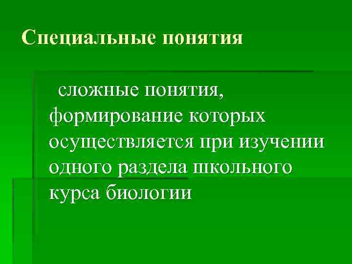 Специальные понятия сложные понятия, формирование которых осуществляется при изучении одного раздела школьного курса биологии