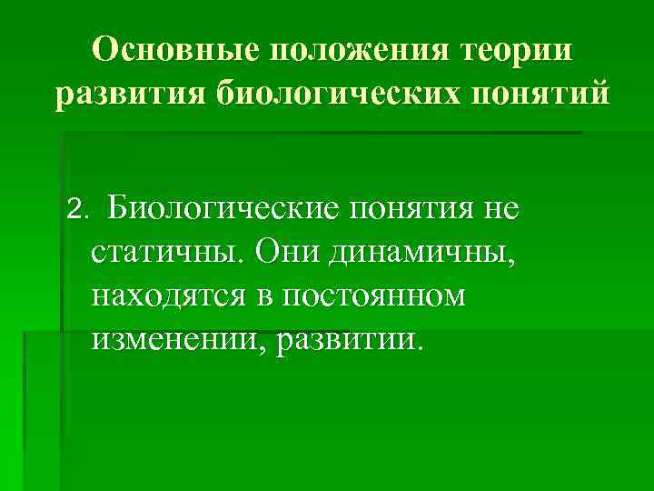 Основные положения теории развития биологических понятий Биологические понятия не статичны. Они динамичны, находятся в