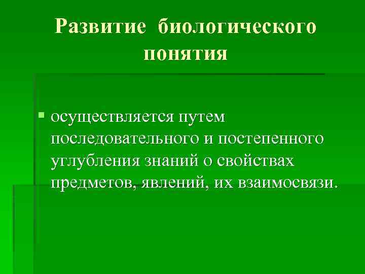 Развитие биологического понятия § осуществляется путем последовательного и постепенного углубления знаний о свойствах предметов,