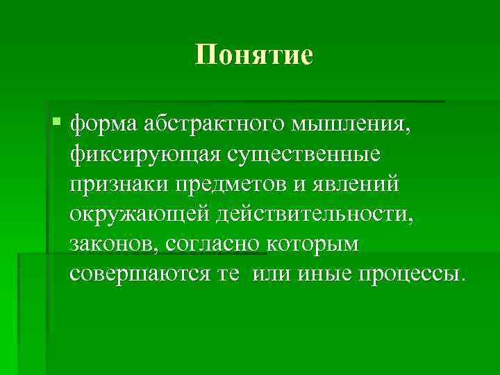 Понятие § форма абстрактного мышления, фиксирующая существенные признаки предметов и явлений окружающей действительности, законов,