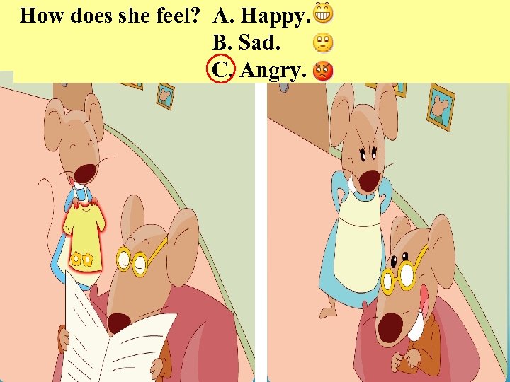 How does she. Is she happy? A. Yes. feel? A. Happy. B. Sad. B.