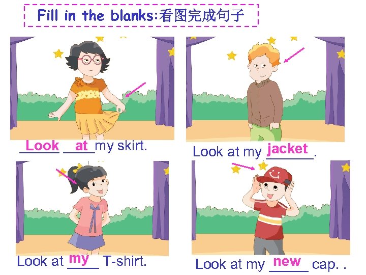 Fill in the blanks: 看图完成句子 Look at _____my skirt. jacket Look at my ______.