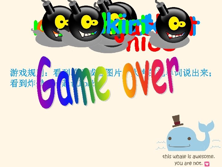 meskirt at cap jacket T-shirt my Look nice 游戏规则：看到单词或者图片，大声的把单词说出来； 看到炸弹，一起说Bomb. 