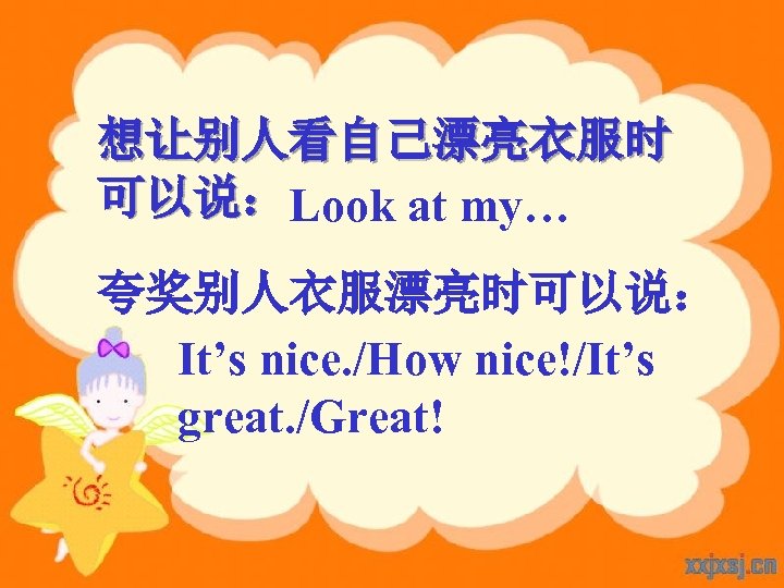 想让别人看自己漂亮衣服时 可以说：Look at my… 夸奖别人衣服漂亮时可以说： It’s nice. /How nice!/It’s great. /Great! 