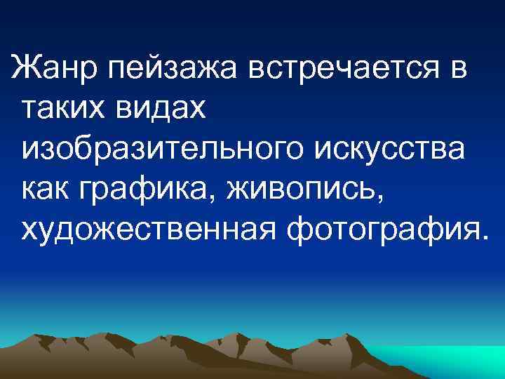 Жанр пейзажа встречается в таких видах изобразительного искусства как графика, живопись, художественная фотография. 