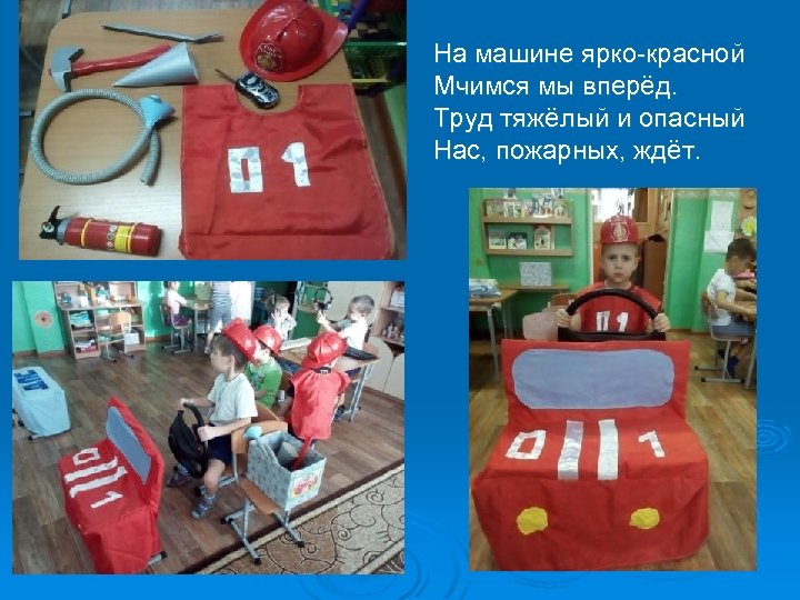 На машине ярко-красной Мчимся мы вперёд. Труд тяжёлый и опасный Нас, пожарных, ждёт. 