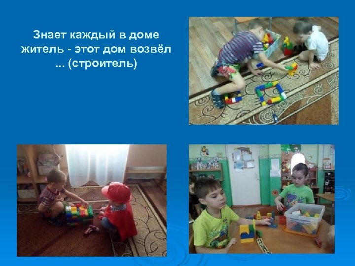 Знает каждый в доме житель - этот дом возвёл. . . (строитель) 