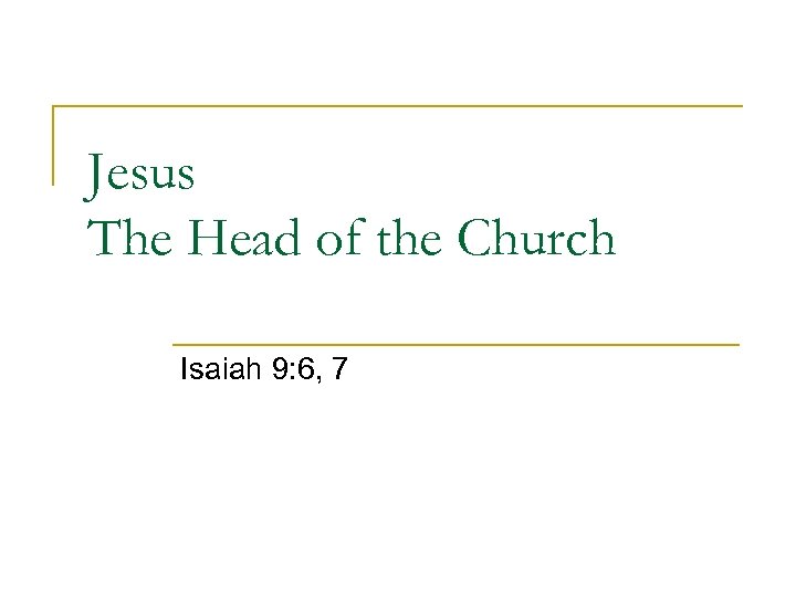 Jesus The Head of the Church Isaiah 9: 6, 7 