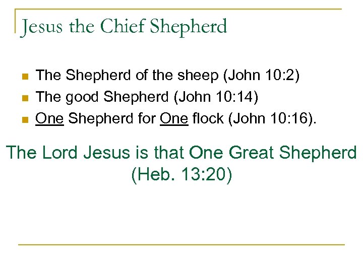 Jesus the Chief Shepherd n n n The Shepherd of the sheep (John 10: