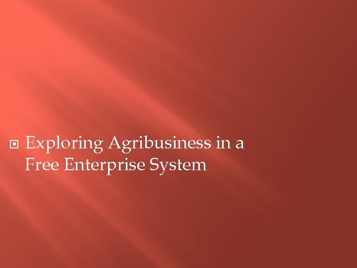  Exploring Agribusiness in a Free Enterprise System 