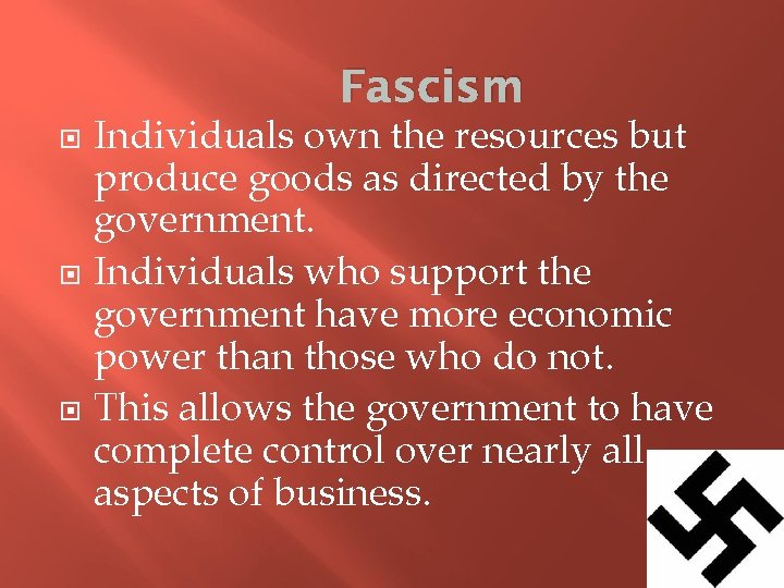 Fascism Individuals own the resources but produce goods as directed by the government. Individuals