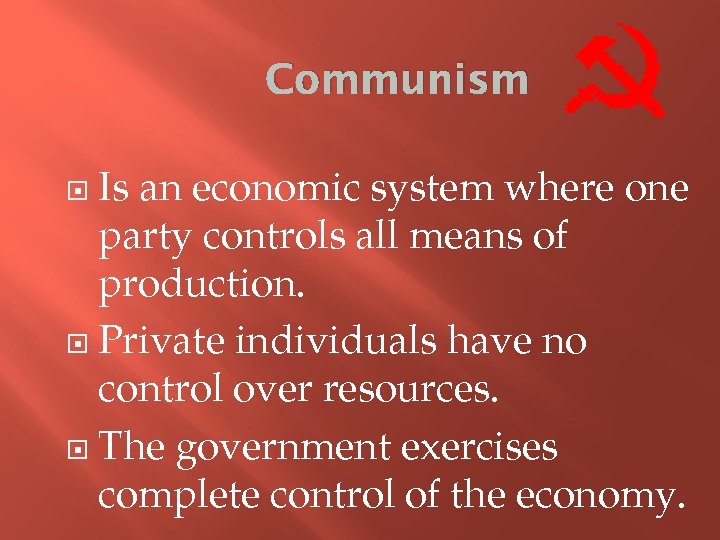 Communism Is an economic system where one party controls all means of production. Private