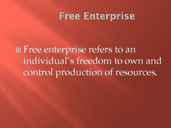 Free Enterprise Free enterprise refers to an individual’s freedom to own and control production