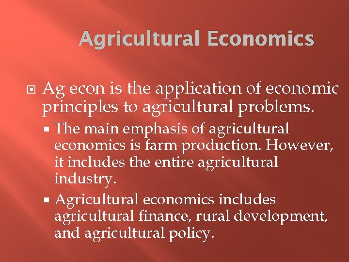 Agricultural Economics Ag econ is the application of economic principles to agricultural problems. The