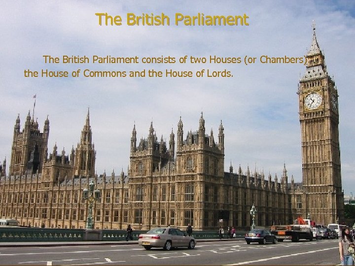 The British Parliament consists of two Houses (or Chambers): the House of Commons and