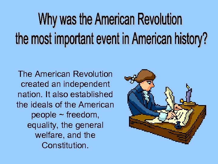 The American Revolution created an independent nation. It also established the ideals of the