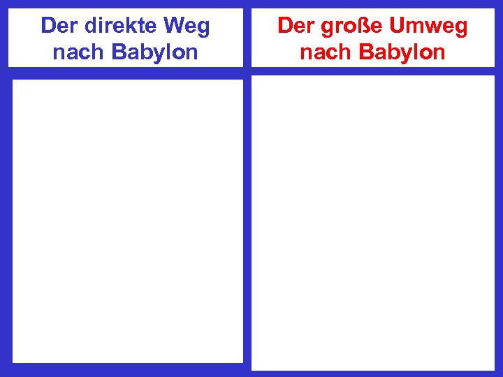 Der direkte Weg nach Babylon Der große Umweg nach Babylon 