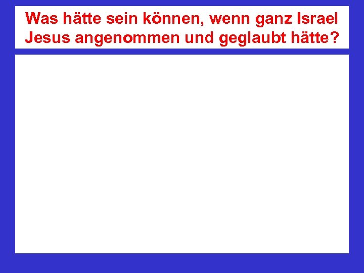 Was hätte sein können, wenn ganz Israel Jesus angenommen und geglaubt hätte? 