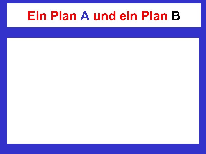 Ein Plan A und ein Plan B 