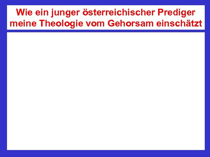 Wie ein junger österreichischer Prediger meine Theologie vom Gehorsam einschätzt 