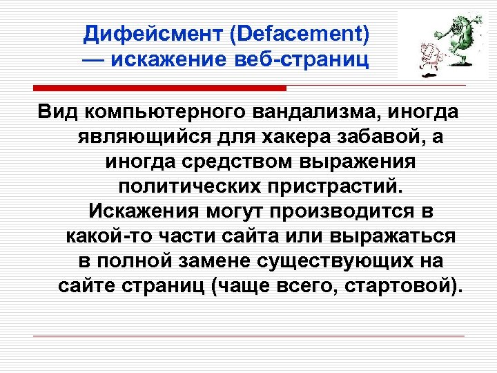 Дифейсмент (Defacement) — искажение веб-страниц Вид компьютерного вандализма, иногда являющийся для хакера забавой, а