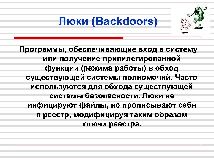 Люки (Backdoors) Программы, обеспечивающие вход в систему или получение привилегированной функции (режима работы) в