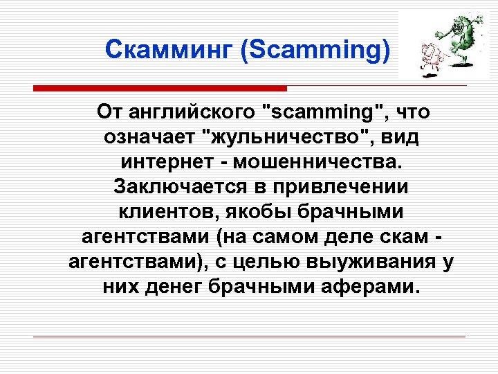 Скамминг (Scamming) От английского "scamming", что означает "жульничество", вид интернет - мошенничества. Заключается в