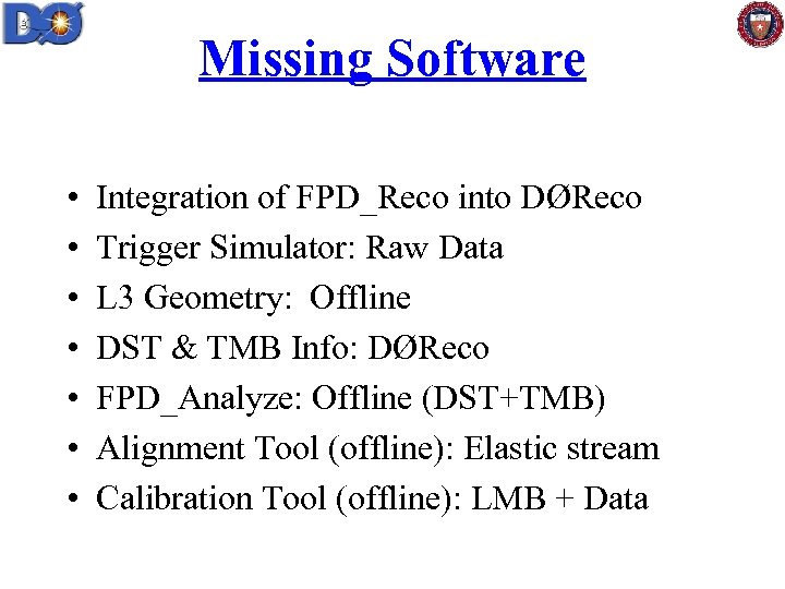 Missing Software • • Integration of FPD_Reco into DØReco Trigger Simulator: Raw Data L