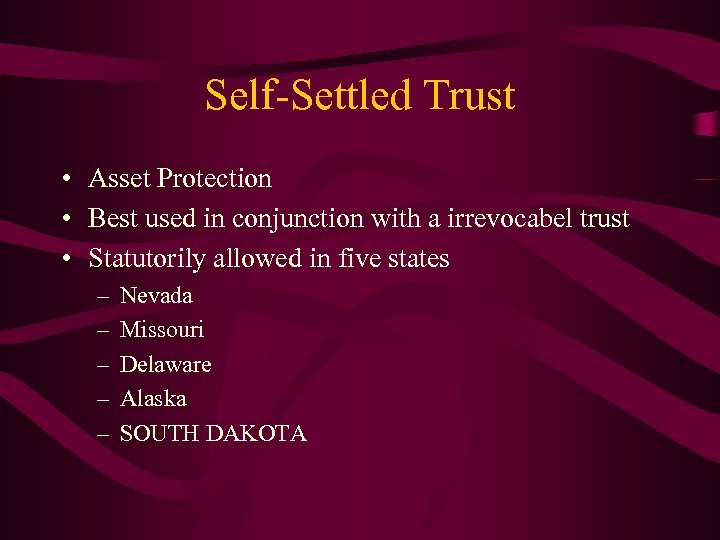 Self-Settled Trust • Asset Protection • Best used in conjunction with a irrevocabel trust