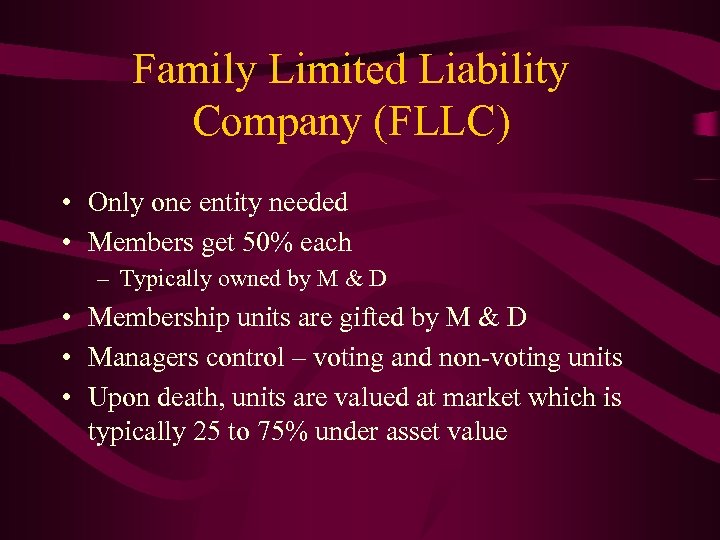 Family Limited Liability Company (FLLC) • Only one entity needed • Members get 50%