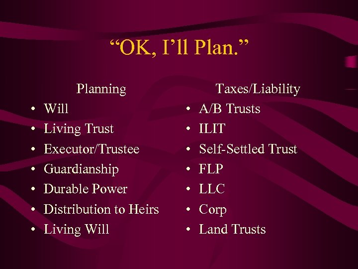 “OK, I’ll Plan. ” Planning • • Will Living Trust Executor/Trustee Guardianship Durable Power