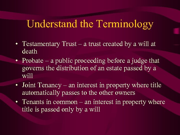 Understand the Terminology • Testamentary Trust – a trust created by a will at