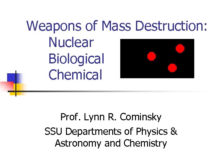 Weapons of Mass Destruction: Nuclear Biological Chemical Prof. Lynn R. Cominsky SSU Departments of