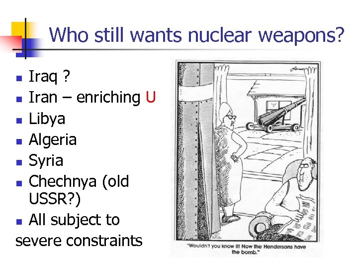 Who still wants nuclear weapons? Iraq ? n Iran – enriching U n Libya